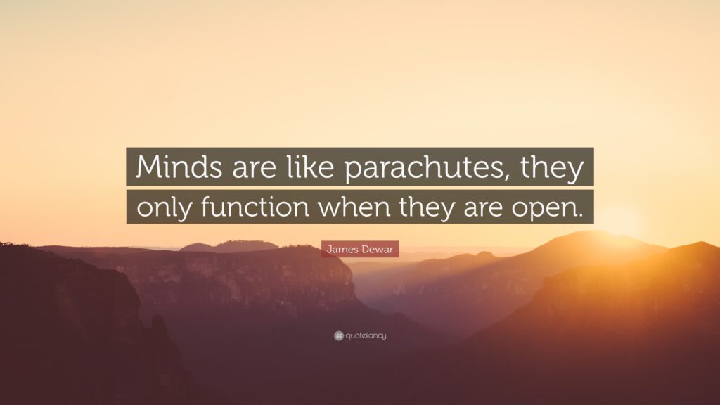 Minds are like parachutes, they only function when open